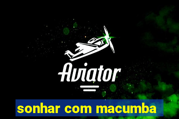 sonhar com macumba